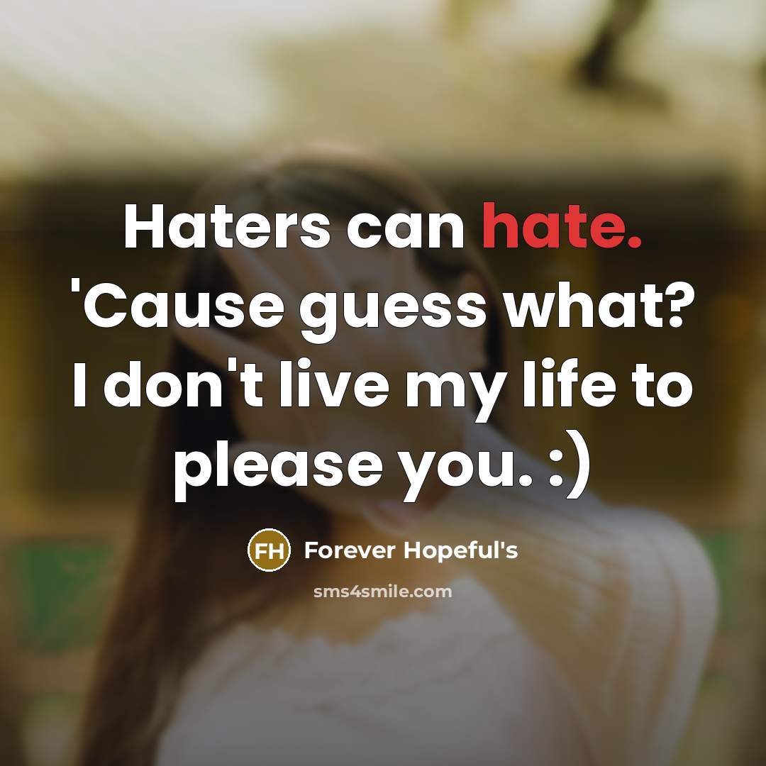 “Haters can hate. 'Cause guess what? I don't live my life to please you. :)” quote by Forever Hopeful's