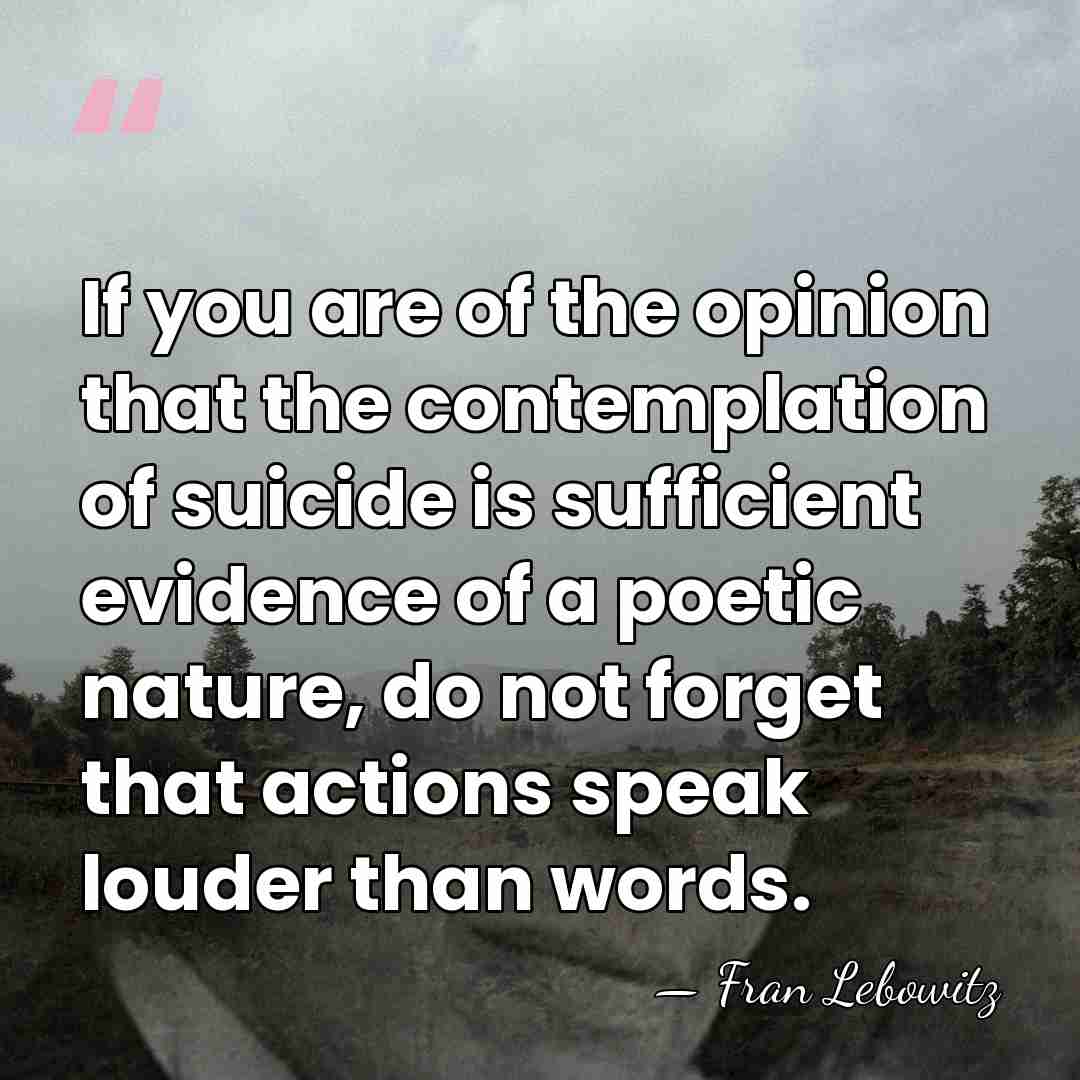 If you are of the opinion that the contemplation of suicide is&hellip; - Fran Lebowitz