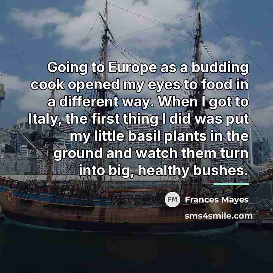 “Going to Europe as a budding cook opened my eyes…” quote by Frances Mayes