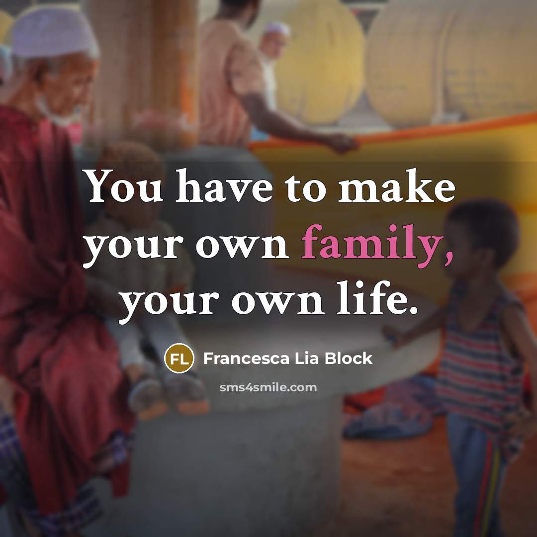 “You have to make your own family, your own life.…” quote by Francesca Lia Block