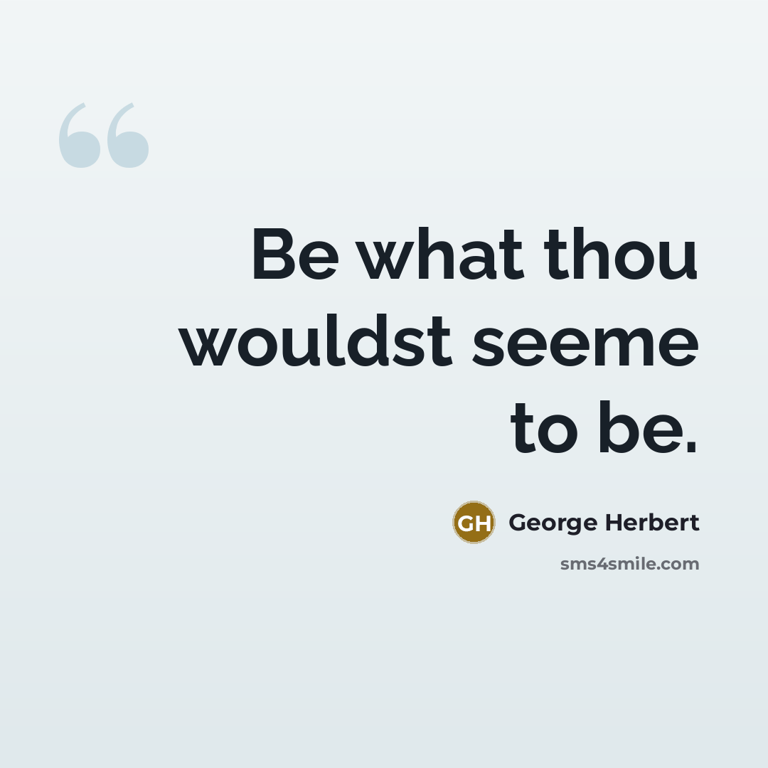 “Be what thou wouldst seeme to be.” quote by George Herbert