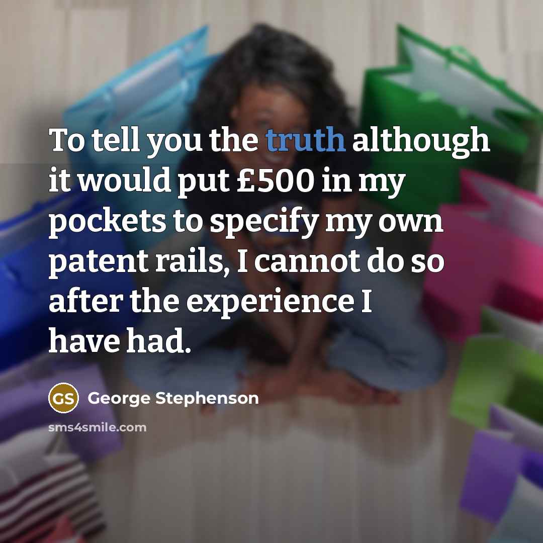 “To tell you the truth although it would put £500…” quote by George Stephenson