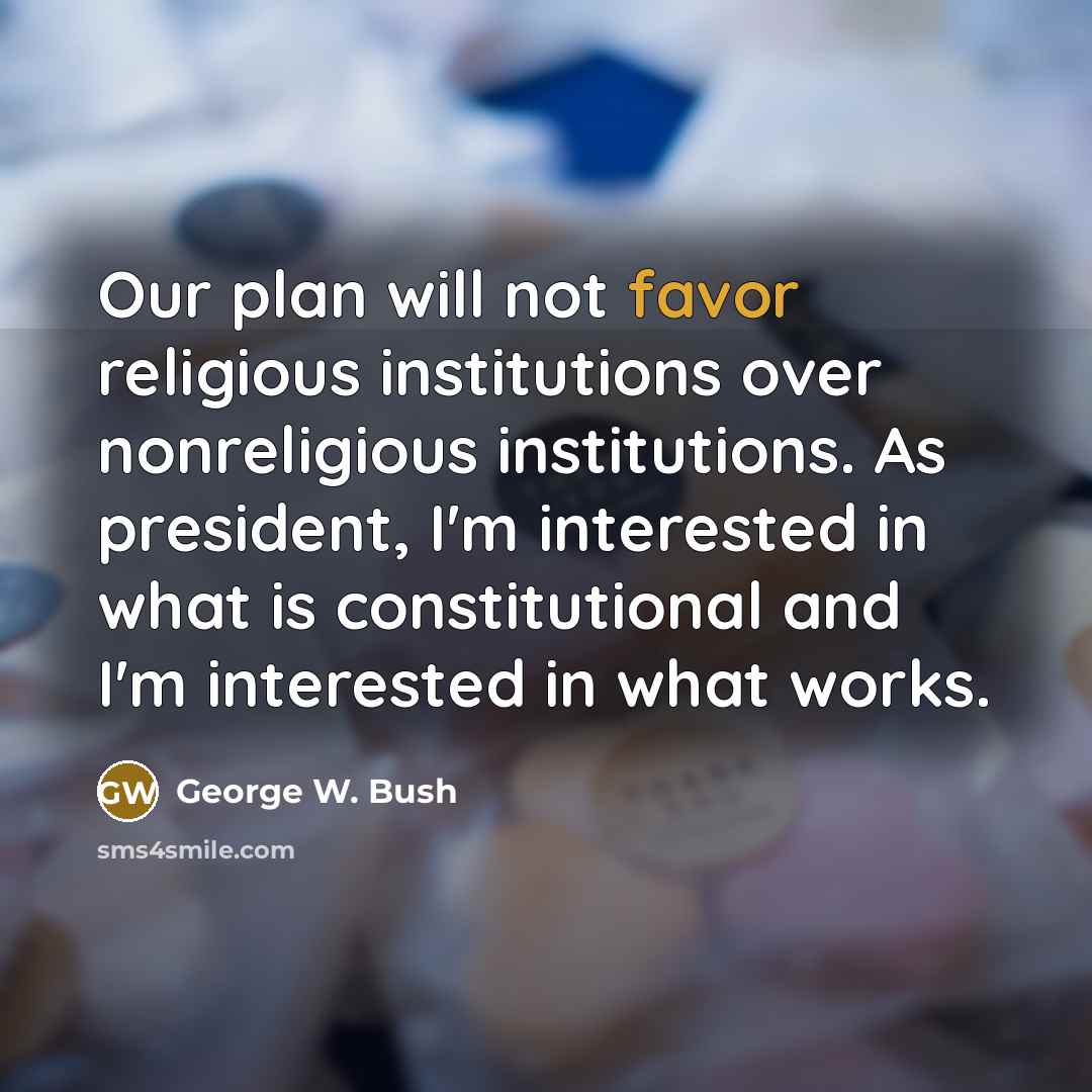 “Our plan will not favor religious institutions over nonreligious institutions.…” quote by George W. Bush