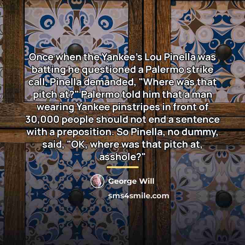“Once when the Yankee's Lou Pinella was batting he questioned…” quote by George Will