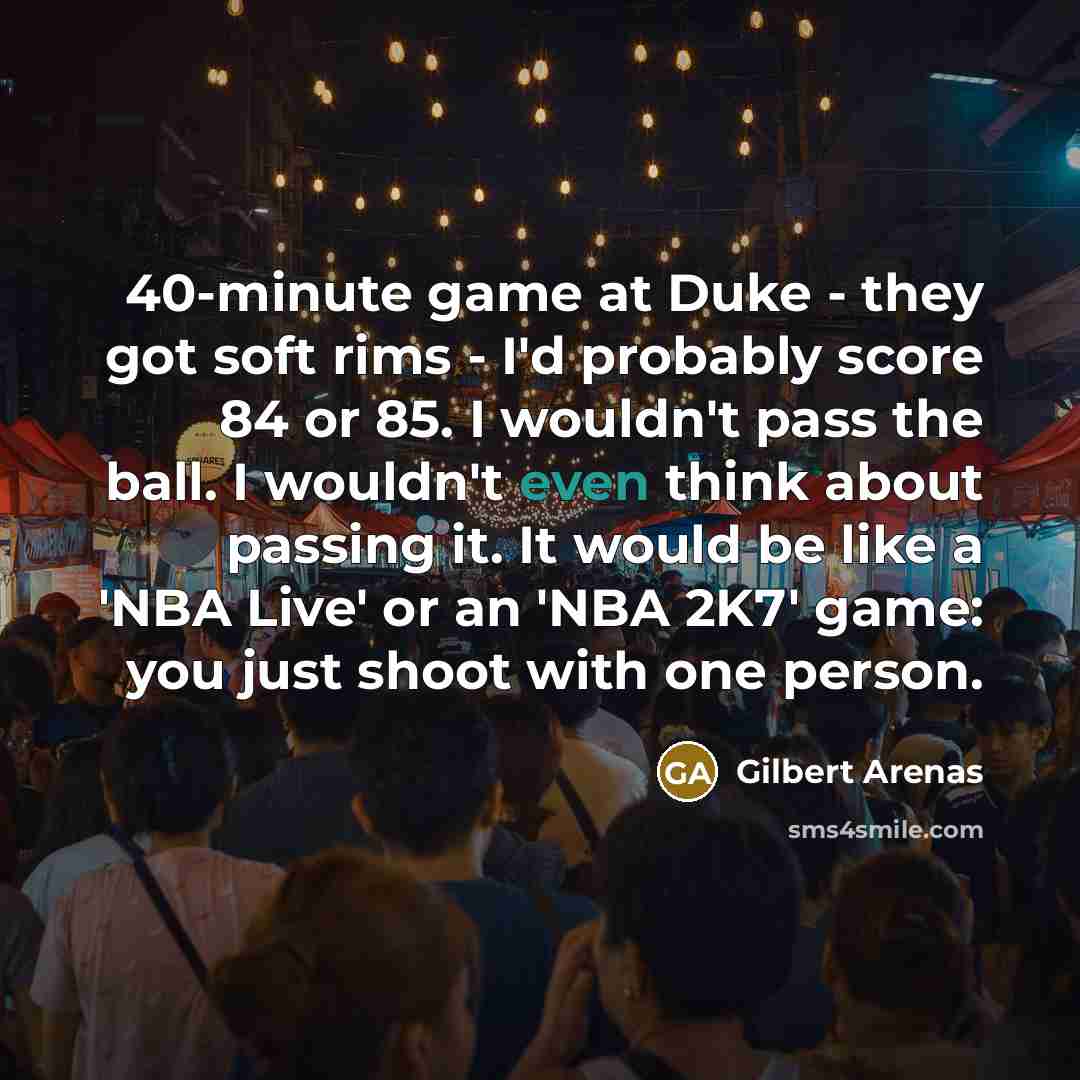“40-minute game at Duke - they got soft rims -…” quote by Gilbert Arenas