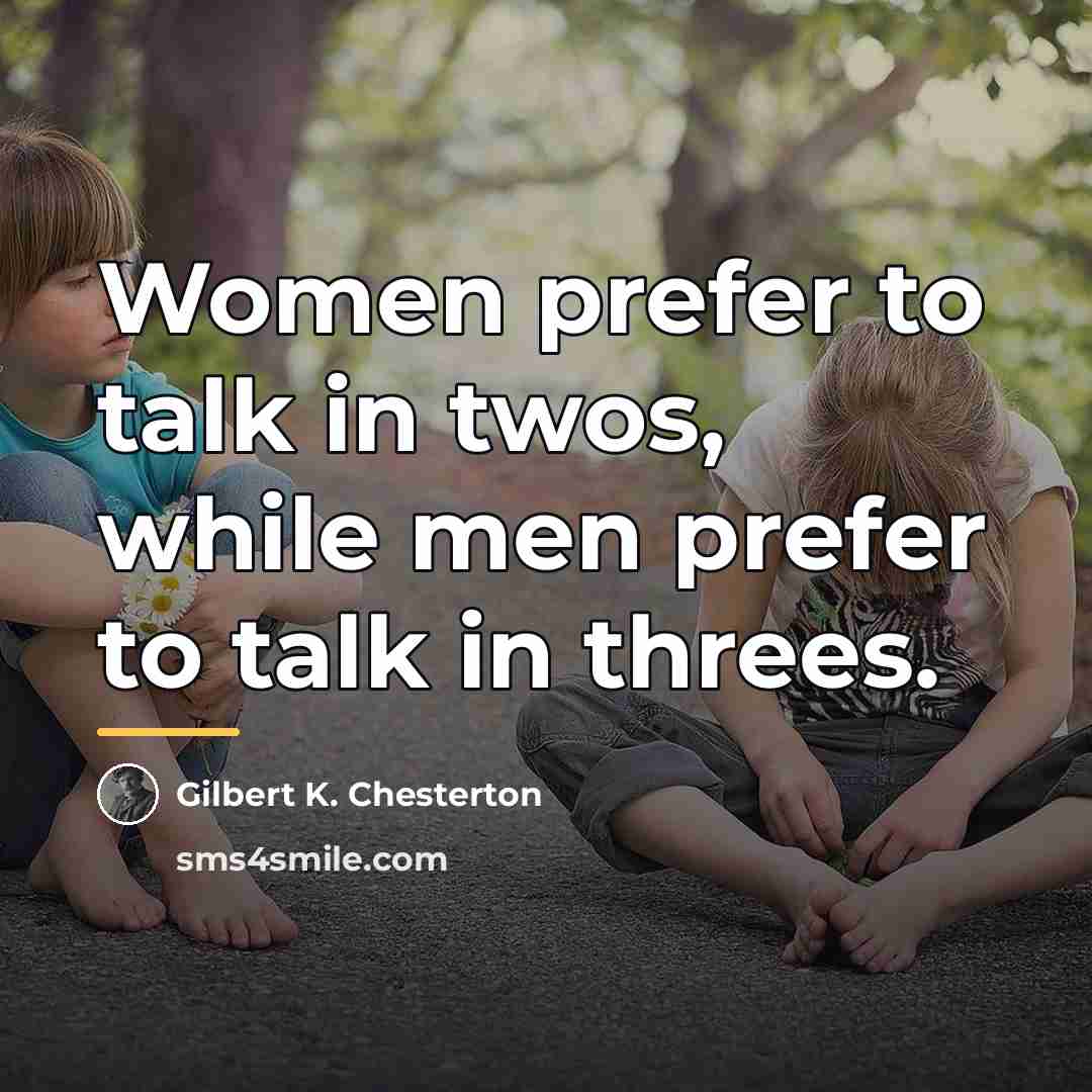 “Women prefer to talk in twos, while men prefer to…” quote by Gilbert K. Chesterton