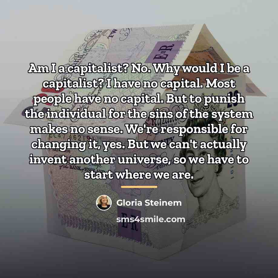 “Am I a capitalist? No. Why would I be a…” quote by Gloria Steinem