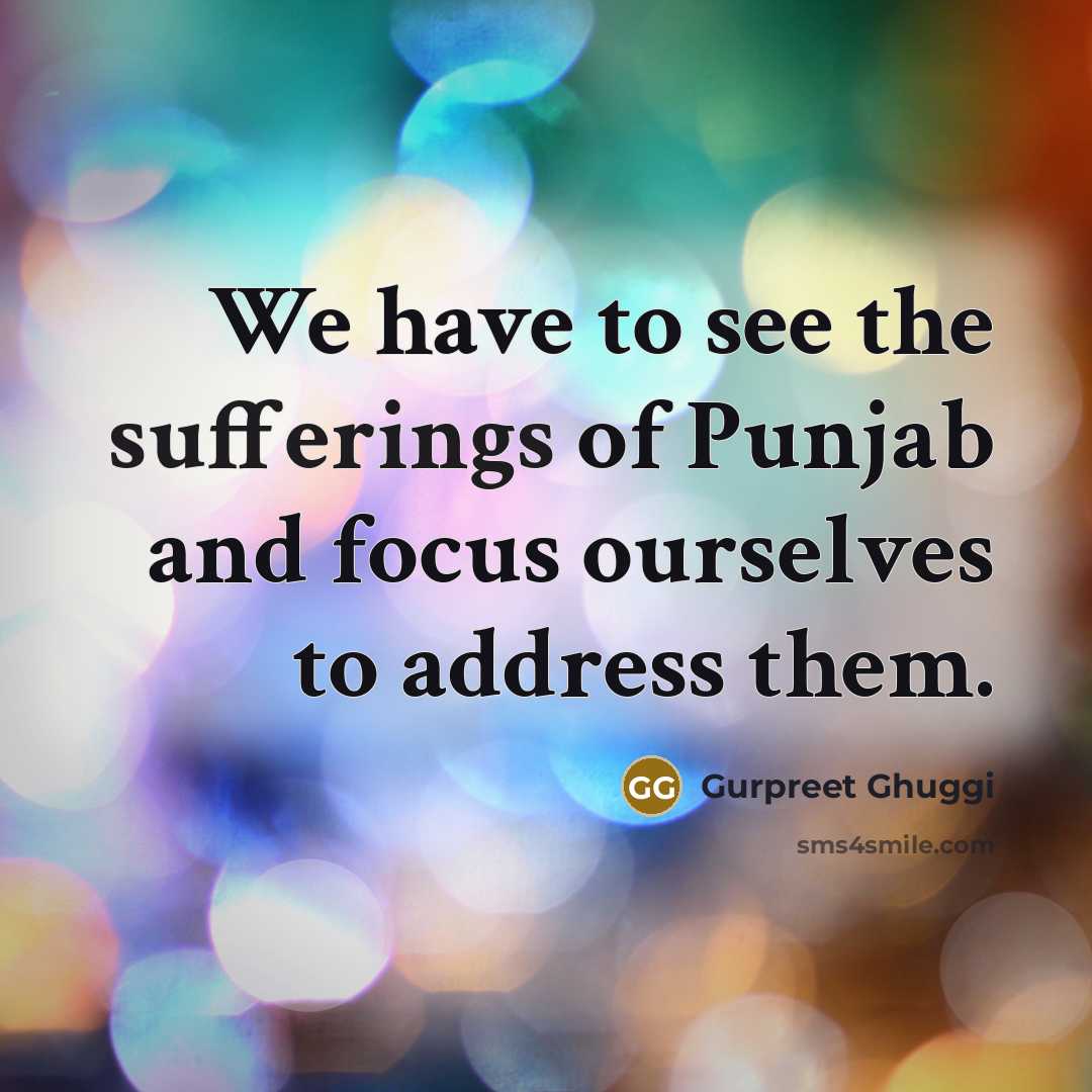 “We have to see the sufferings of Punjab and focus…” quote by Gurpreet Ghuggi