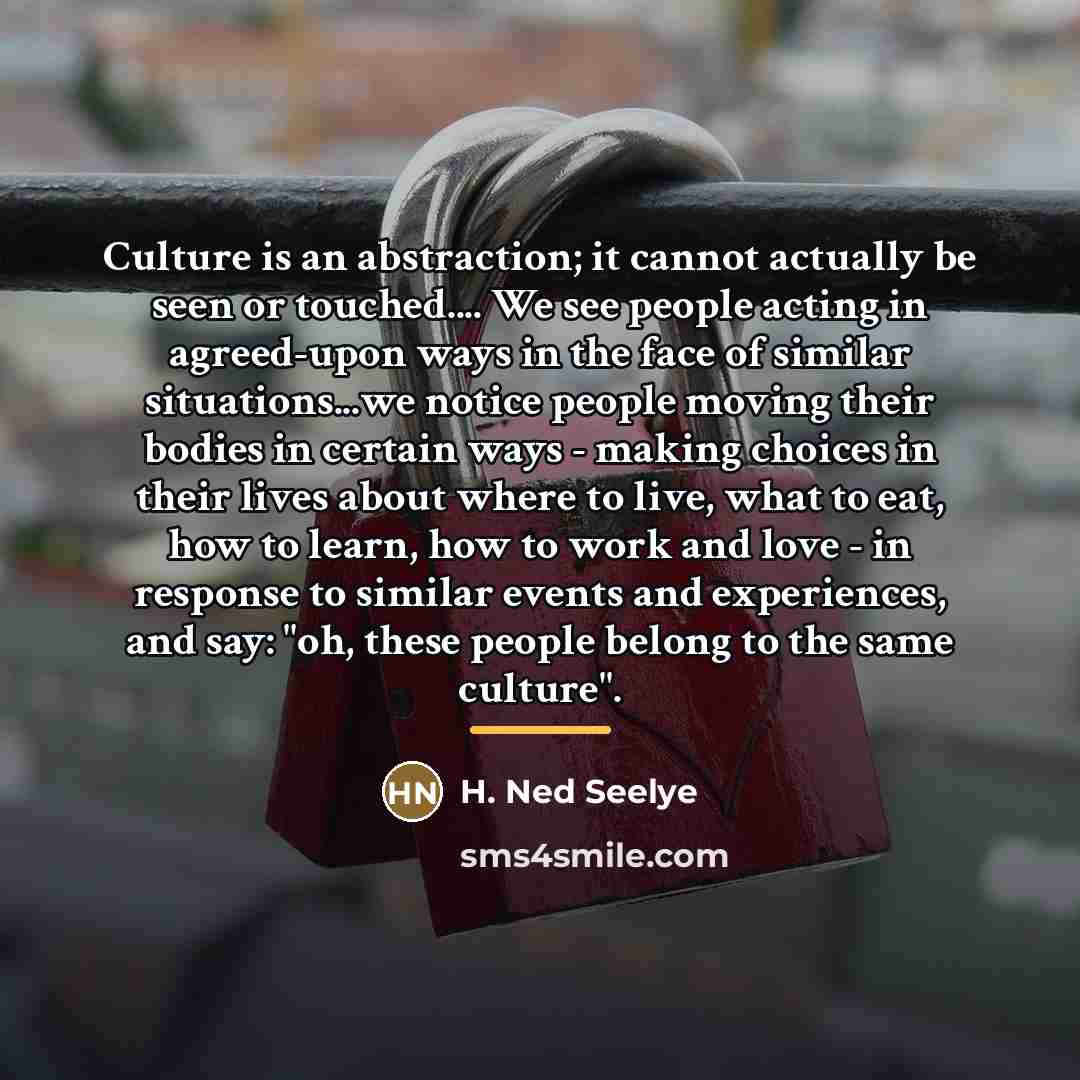 “Culture is an abstraction; it cannot actually be seen or…” quote by H. Ned Seelye