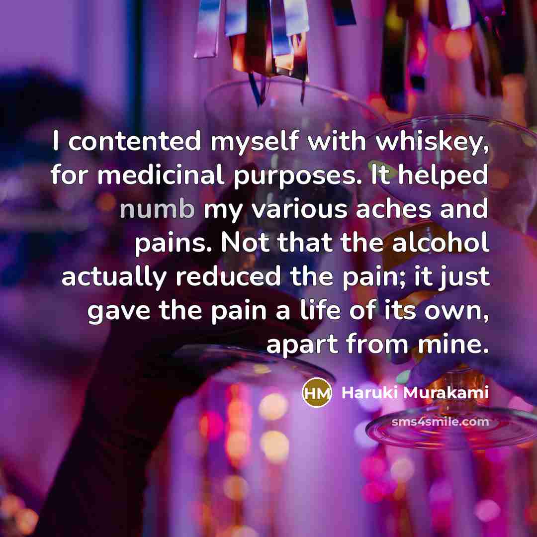“I contented myself with whiskey, for medicinal purposes. It helped…” quote by Haruki Murakami