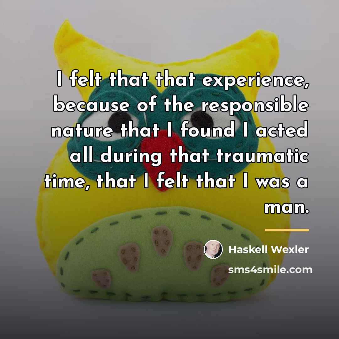 “I felt that that experience, because of the responsible nature…” quote by Haskell Wexler