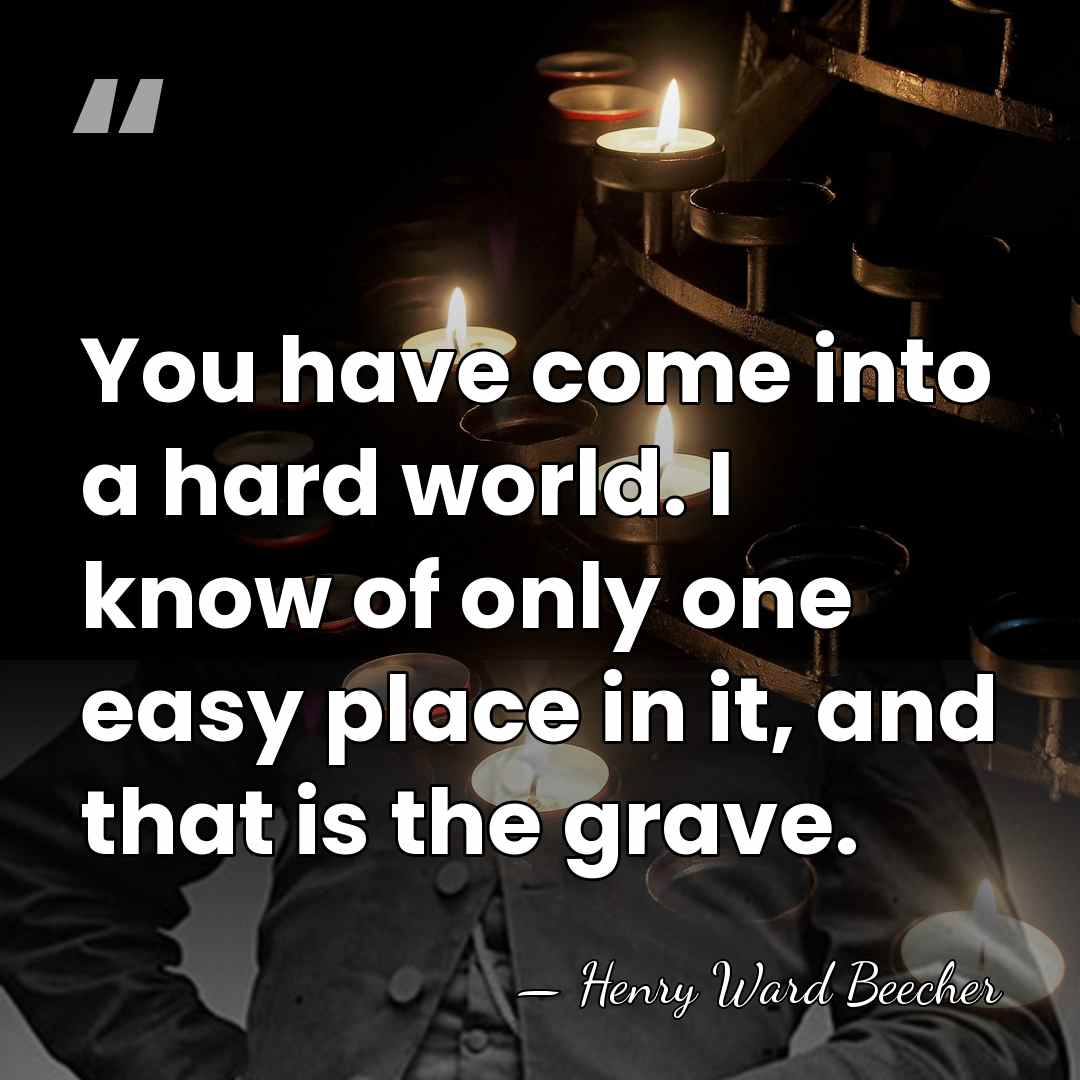 You have come into a hard world. I know of only one&hellip; - Henry Ward Beecher