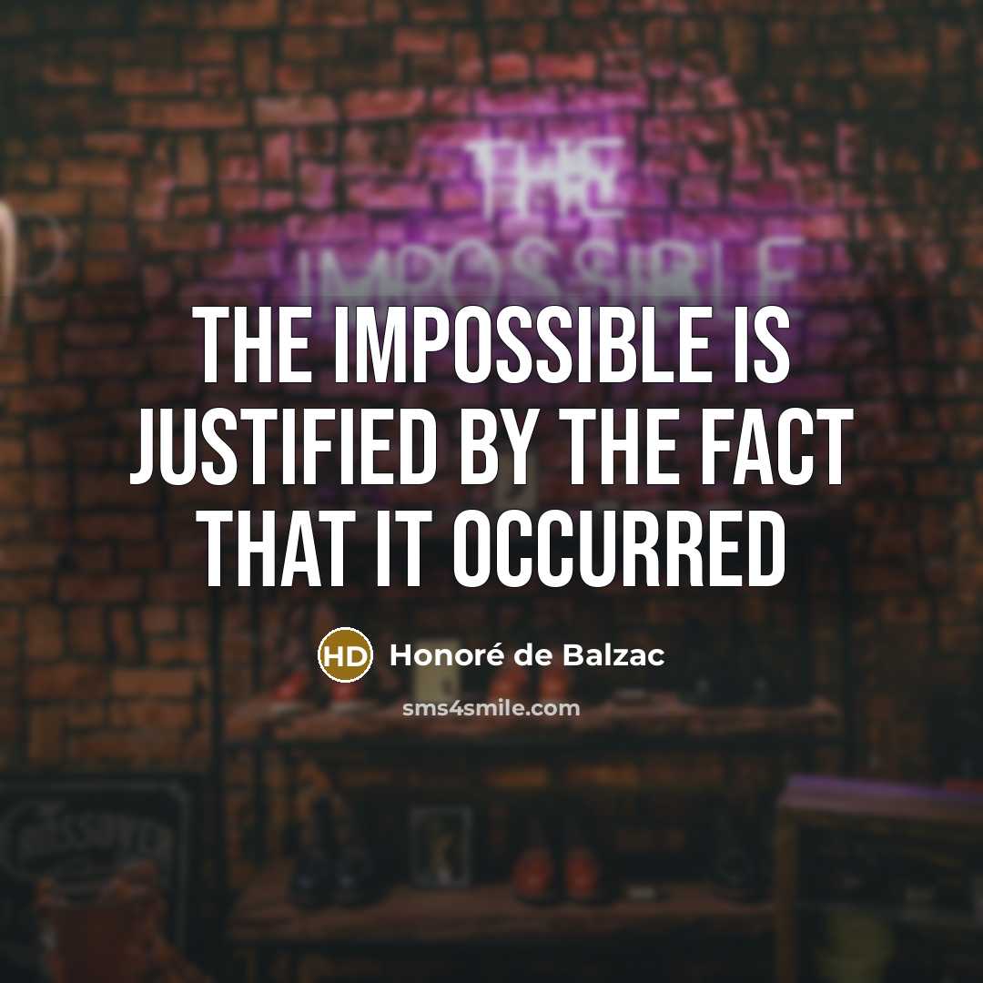 “The impossible is justified by the fact that it occurred…” quote by Honore de Balzac