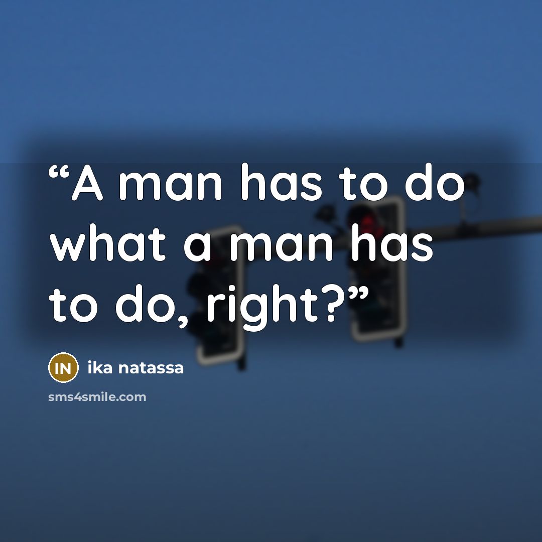 “A man has to do what a man has to do, right?” quote by Ika Natassa