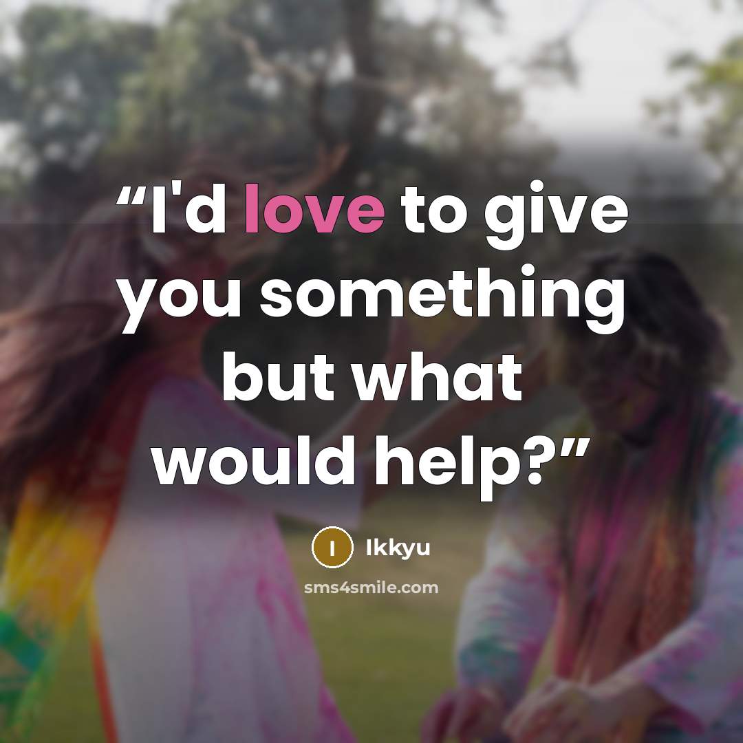 “I'd love to give you something but what would help?” quote by Ikkyu