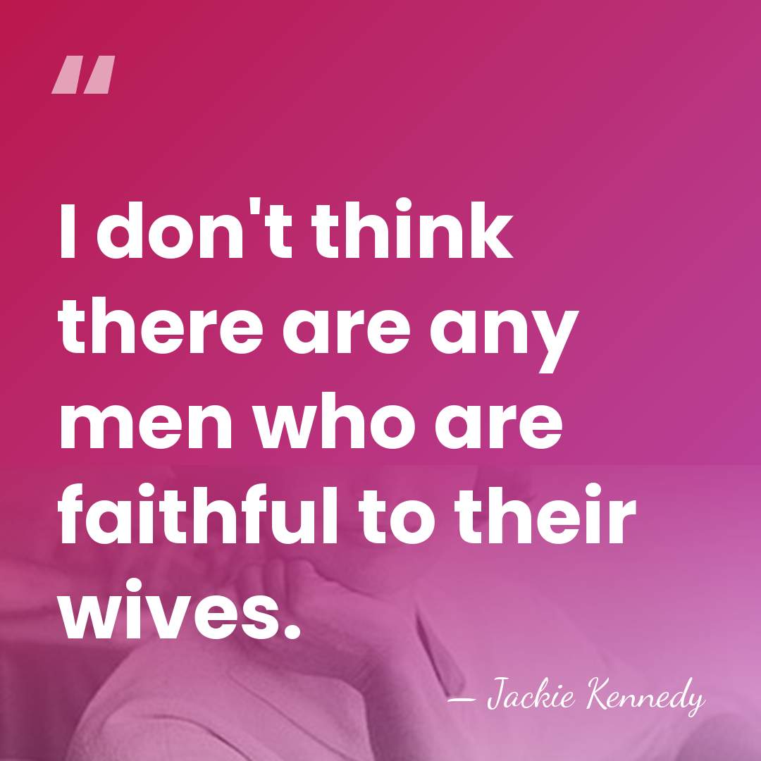 I don't think there are any men who are faithful to their&hellip; - Jackie Kennedy