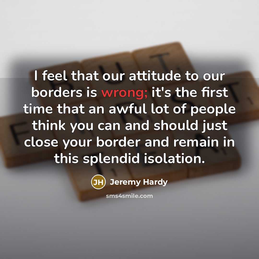 “I feel that our attitude to our borders is wrong;…” quote by Jeremy Hardy