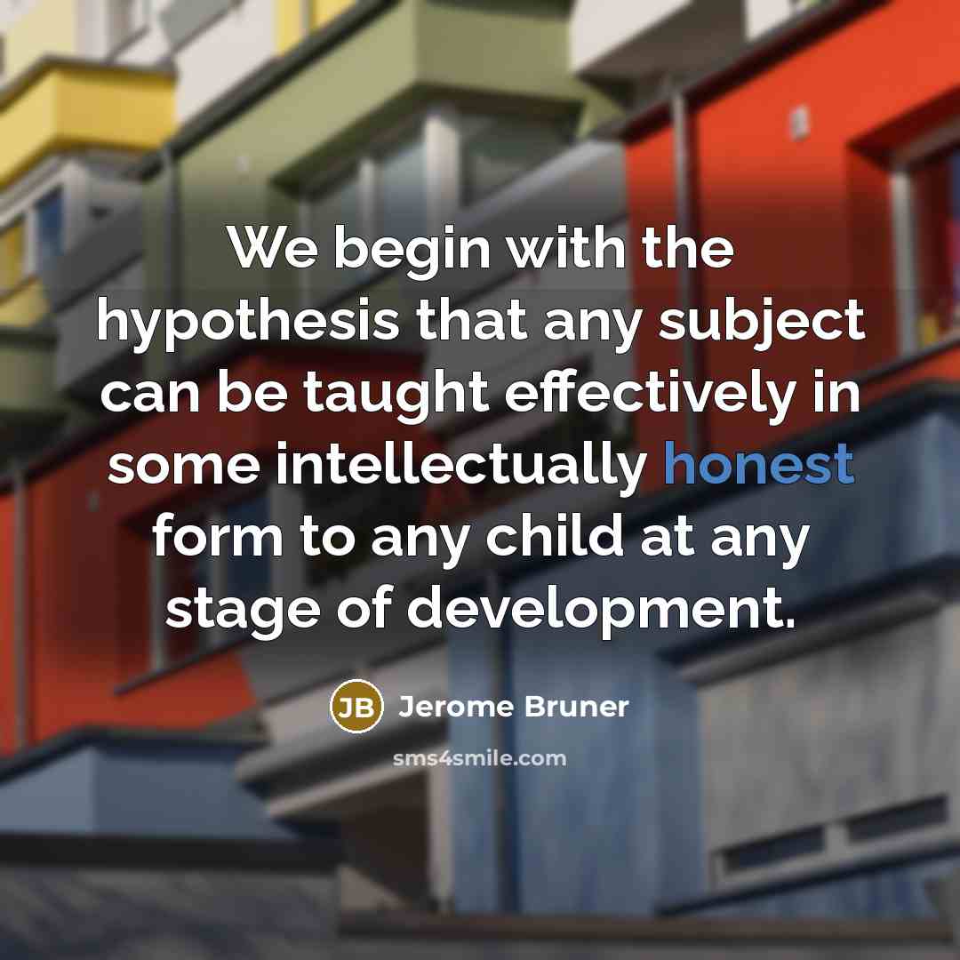 “We begin with the hypothesis that any subject can be…” quote by Jerome Bruner