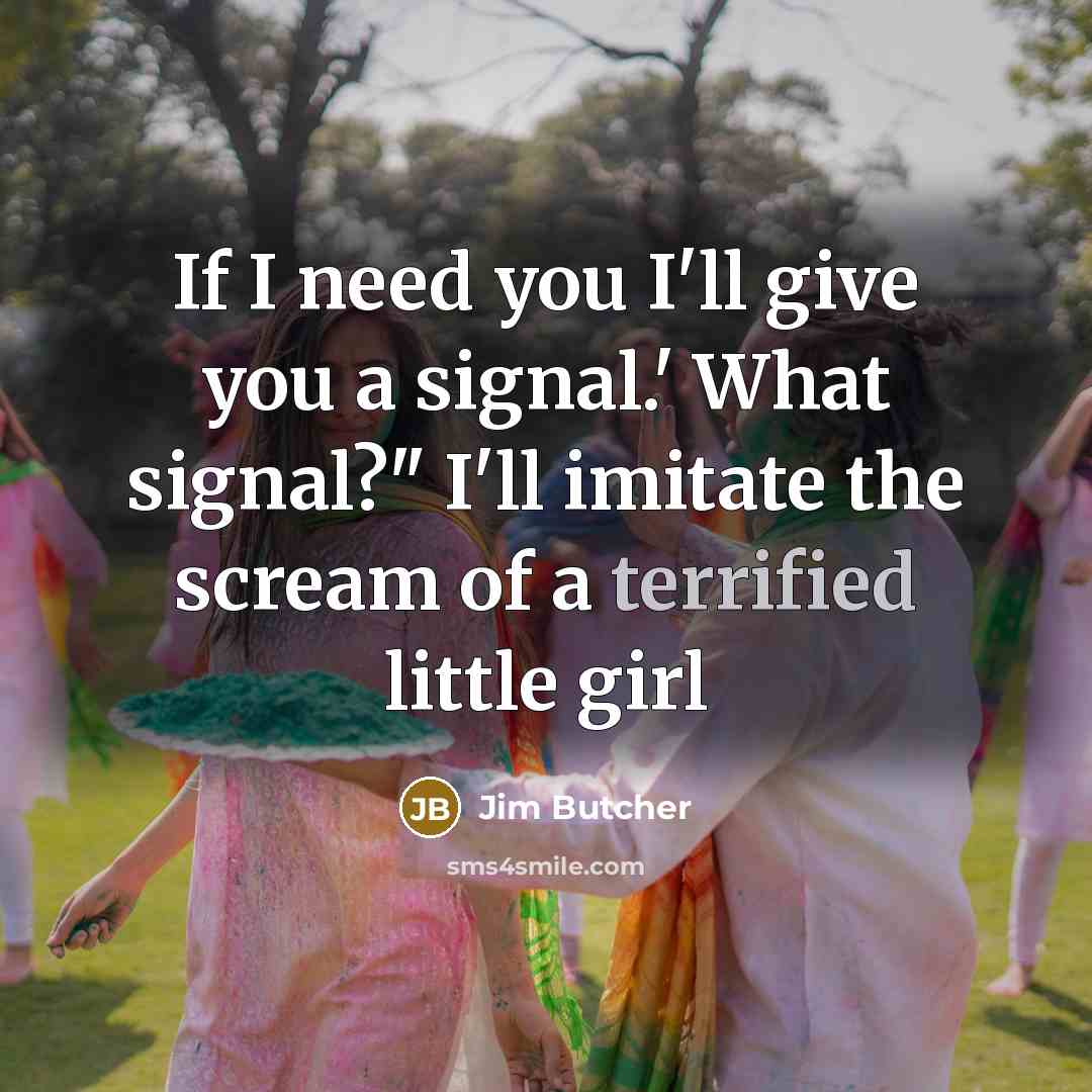“If I need you I'll give you a signal.' What…” quote by Jim Butcher