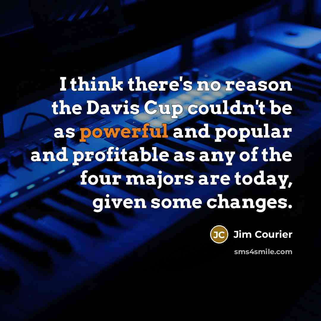 “I think there's no reason the Davis Cup couldn't be…” quote by Jim Courier