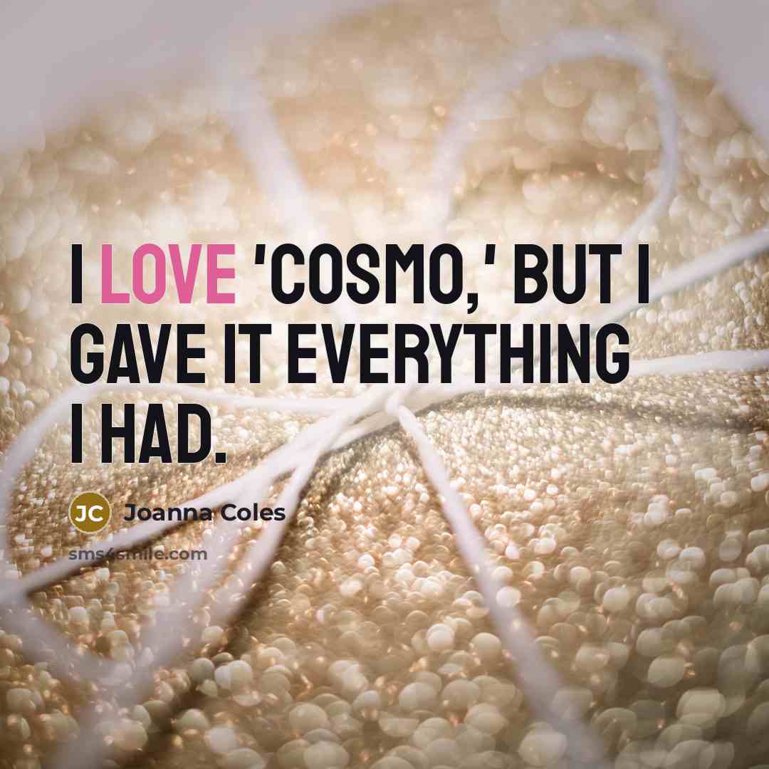 “I love 'Cosmo,' but I gave it everything I had.…” quote by Joanna Coles