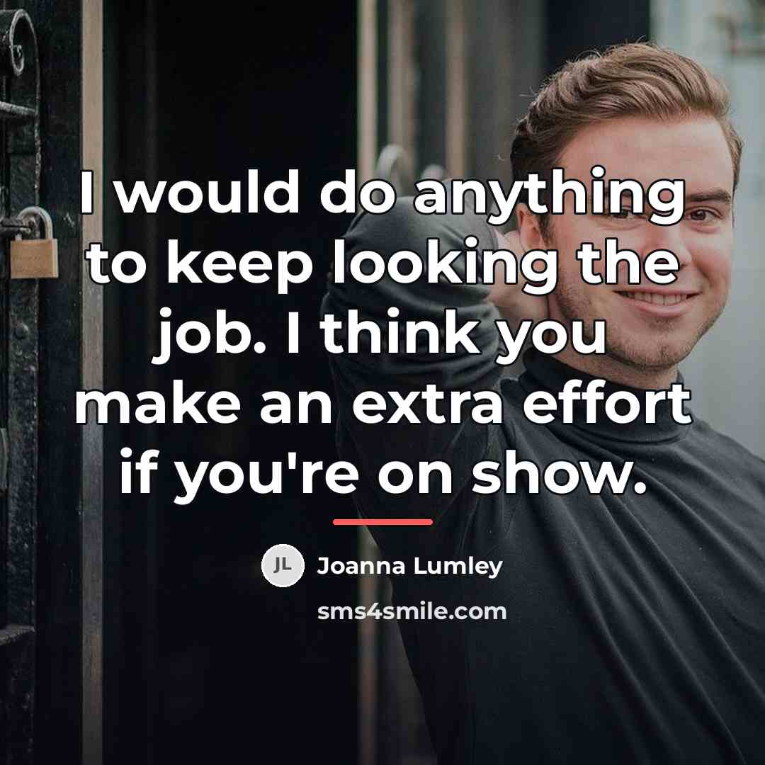 “I would do anything to keep looking the job. I…” quote by Joanna Lumley