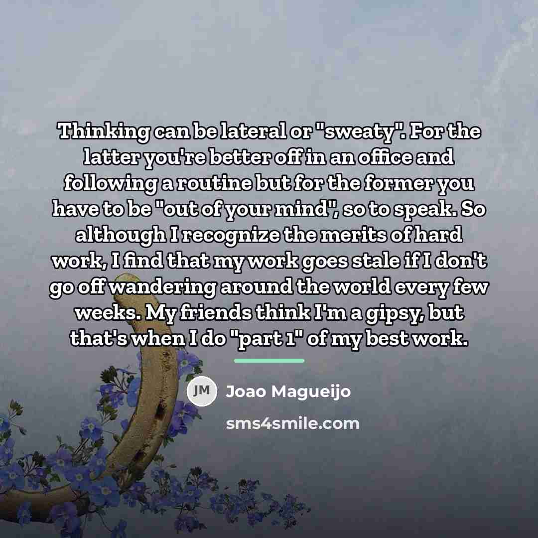 “Thinking can be lateral or "sweaty". For the latter you're…” quote by Joao Magueijo