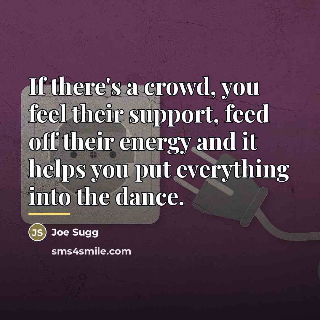 “If there's a crowd, you feel their support, feed off…” quote by Joe Sugg