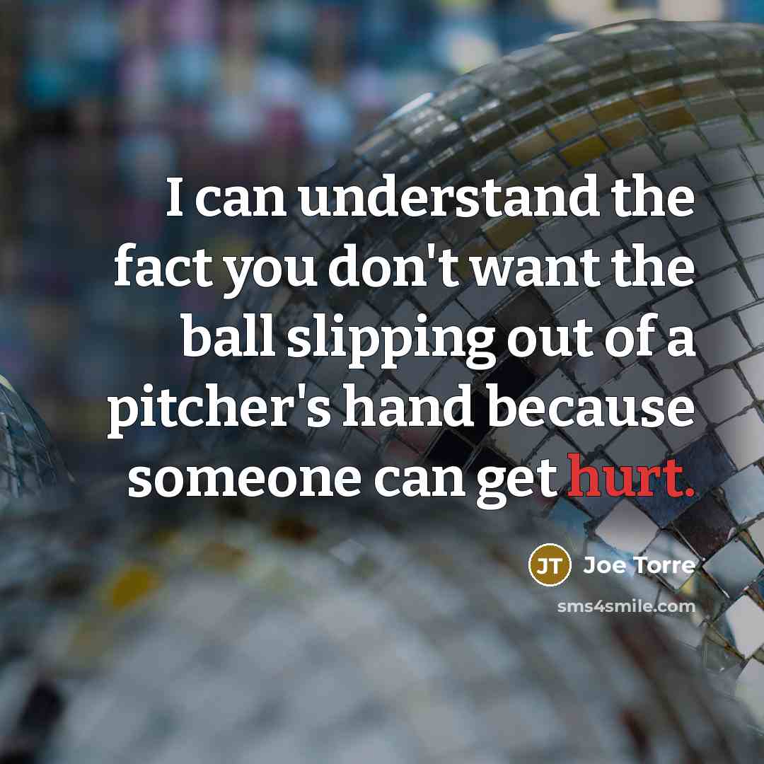 “I can understand the fact you don't want the ball…” quote by Joe Torre