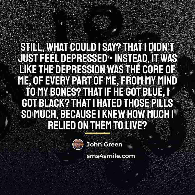 “still, what could i say? that i didn't just feel…” quote by John Green