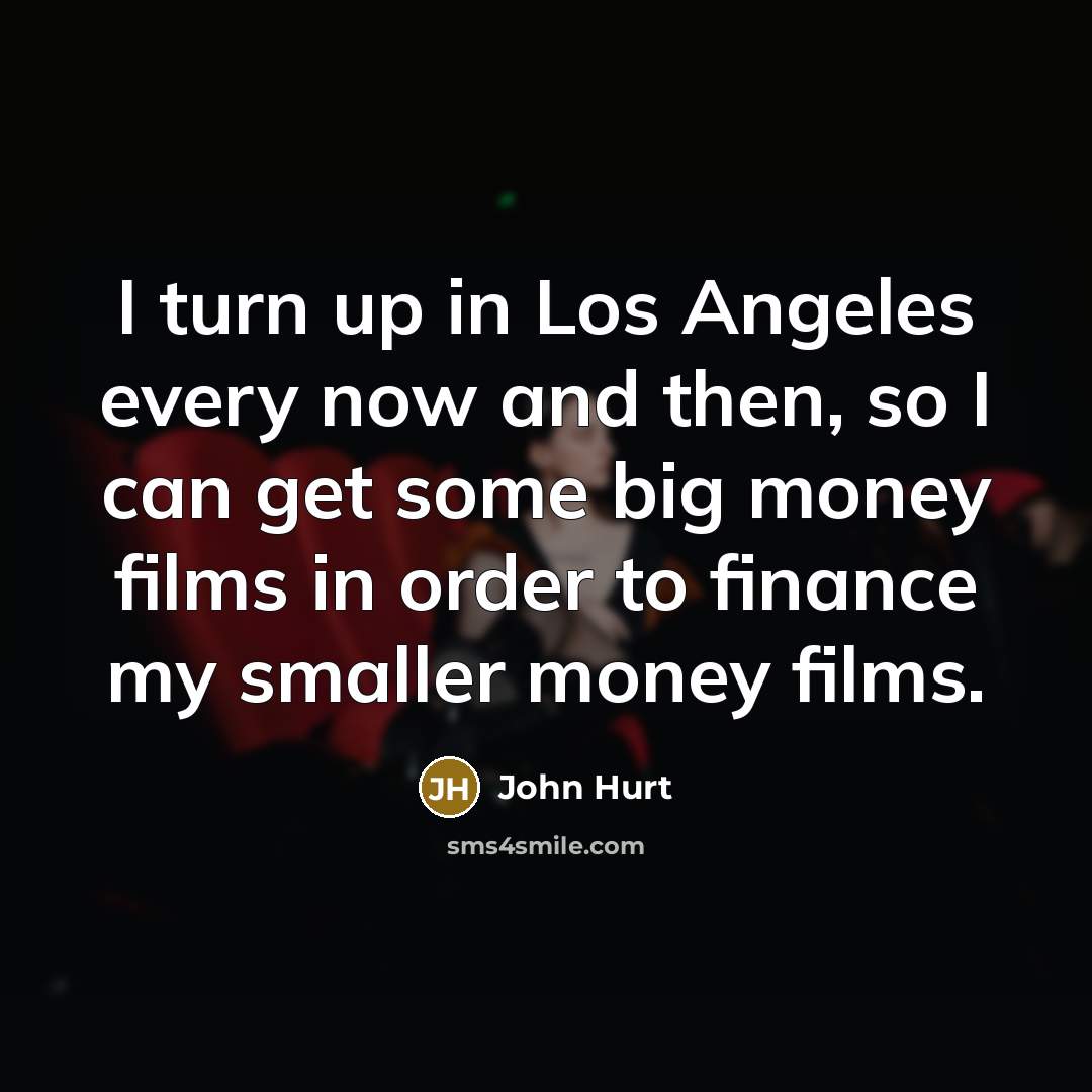 “I turn up in Los Angeles every now and then,…” quote by John Hurt