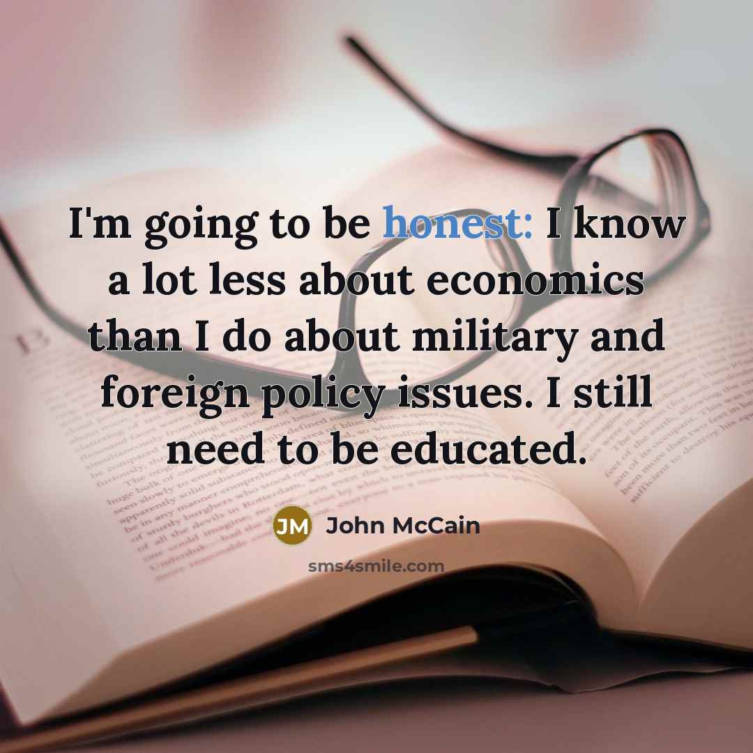“I'm going to be honest: I know a lot less…” quote by John McCain