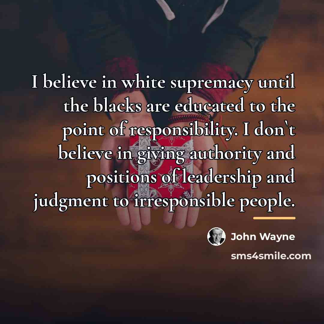 “I believe in white supremacy until the blacks are educated…” quote by John Wayne