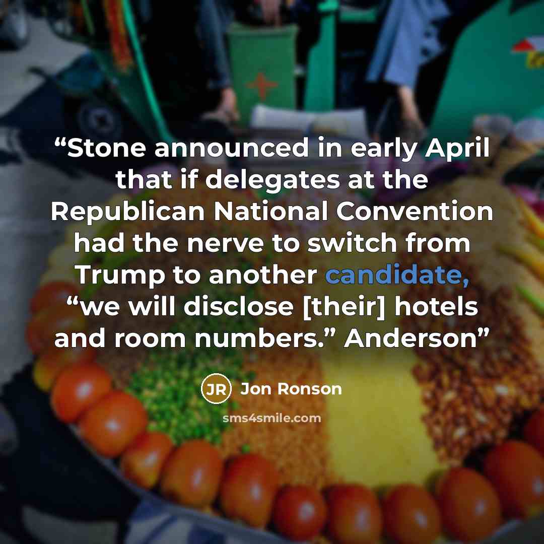“Stone announced in early April that if delegates at the Republican National Convention had the nerve to switch from Trump to another candidate, “we will disclose [their] hotels and room numbers.” Anderson” quote by Jon Ronson