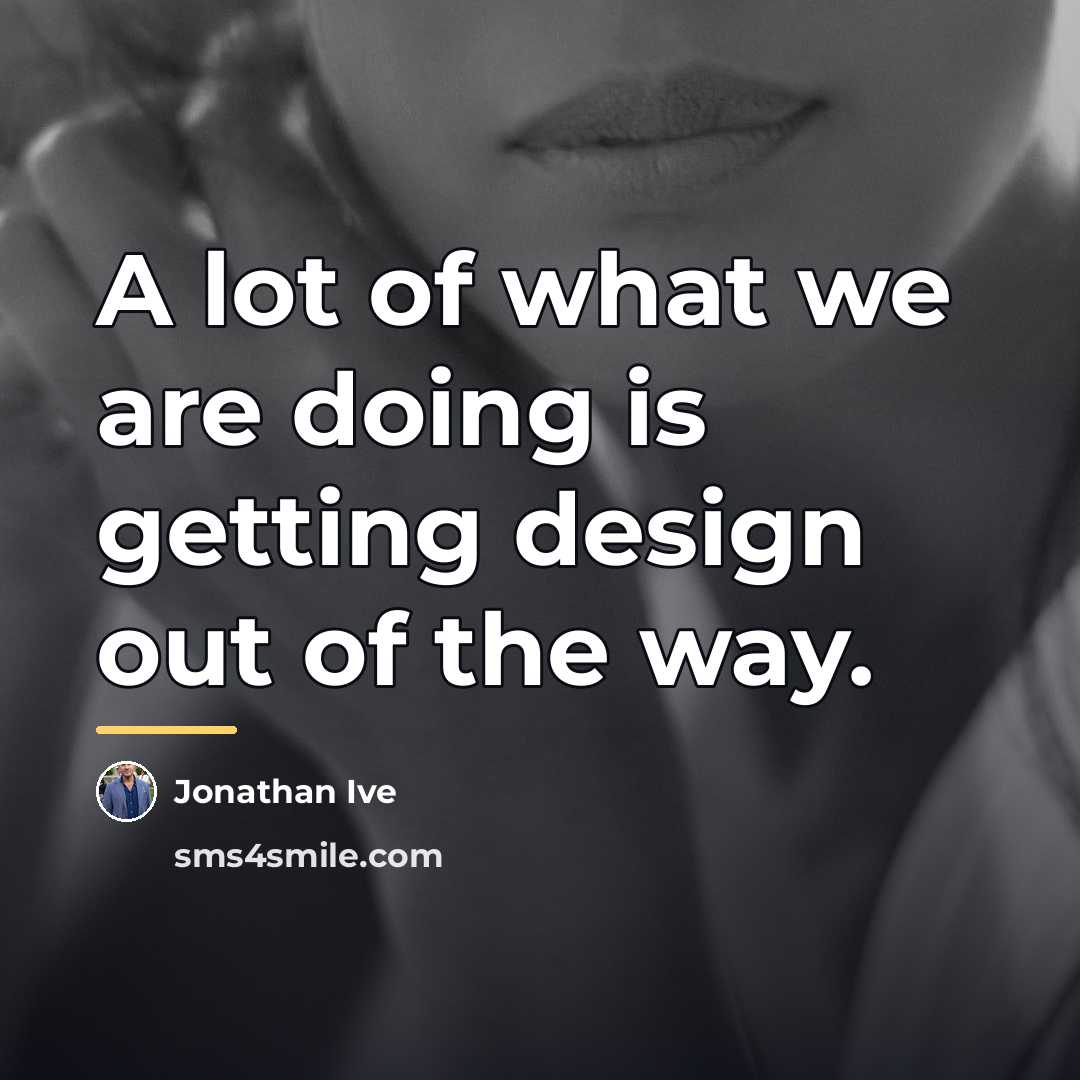 “A lot of what we are doing is getting design…” quote by Jonathan Ive