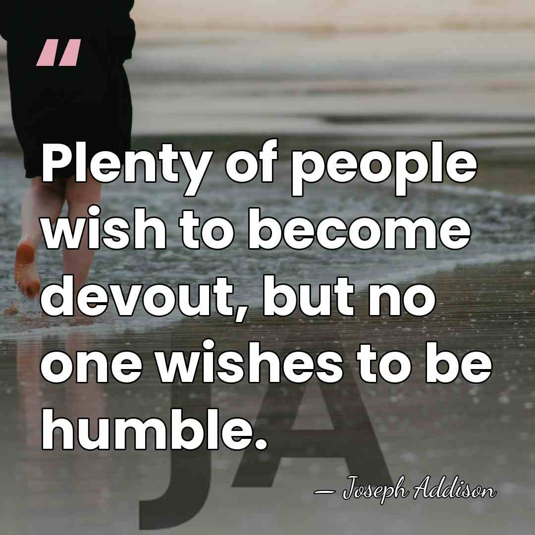 Plenty of people wish to become devout, but no one wishes to&hellip; - Joseph Addison