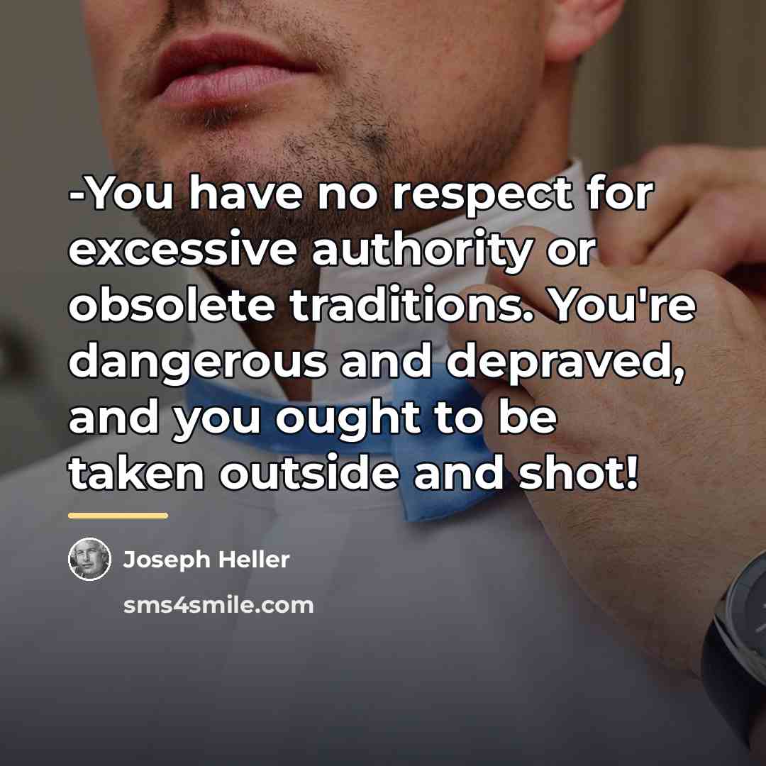 “-You have no respect for excessive authority or obsolete traditions.…” quote by Joseph Heller