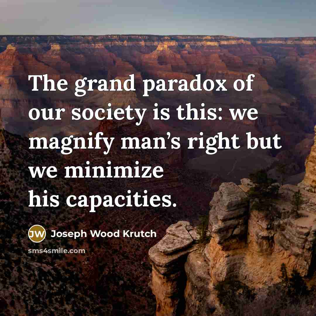 “The grand paradox of our society is this: we magnify…” quote by Joseph Wood Krutch