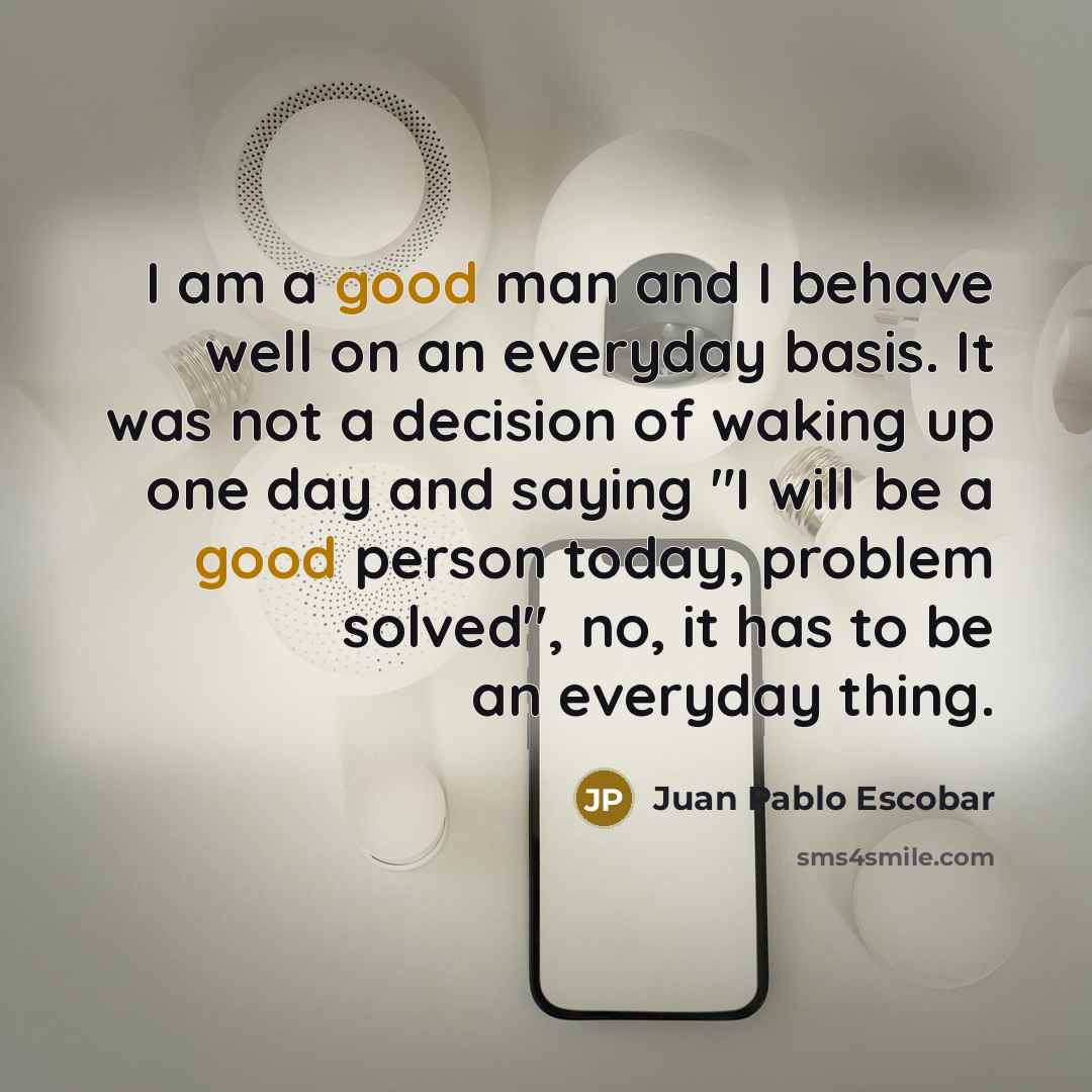 “I am a good man and I behave well on…” quote by Juan Pablo Escobar
