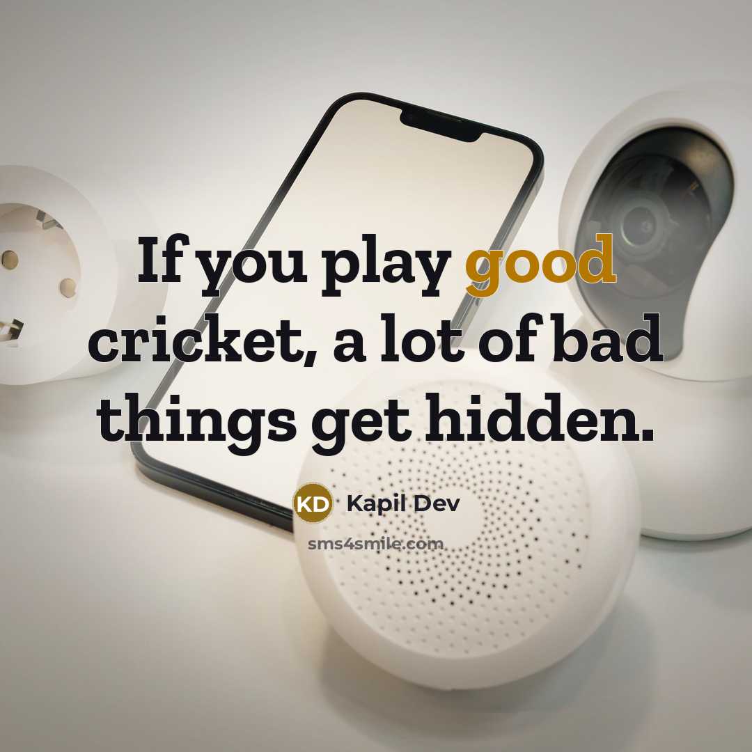 “If you play good cricket, a lot of bad things…” quote by Kapil Dev