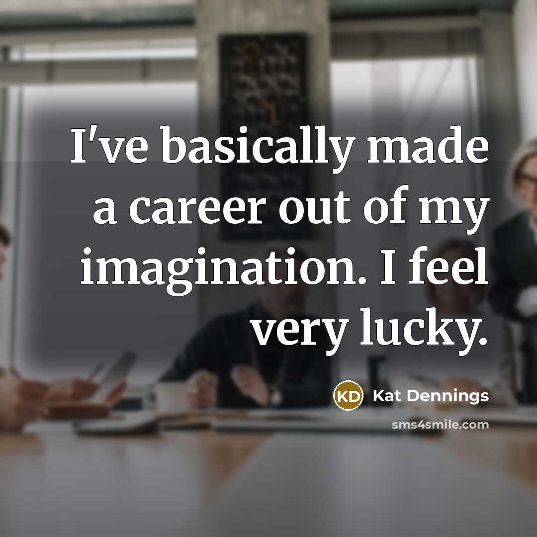 “I've basically made a career out of my imagination. I…” quote by Kat Dennings