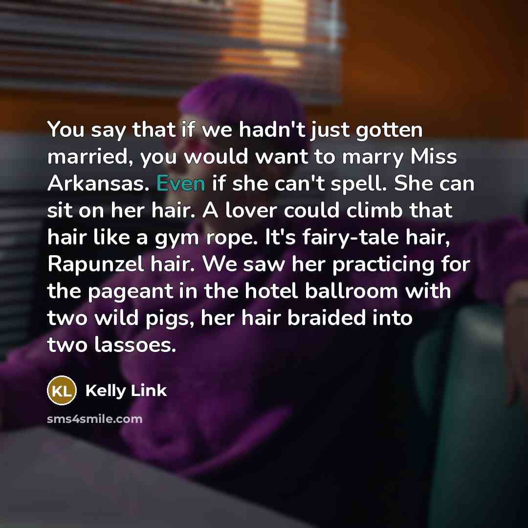 “You say that if we hadn't just gotten married, you…” quote by Kelly Link