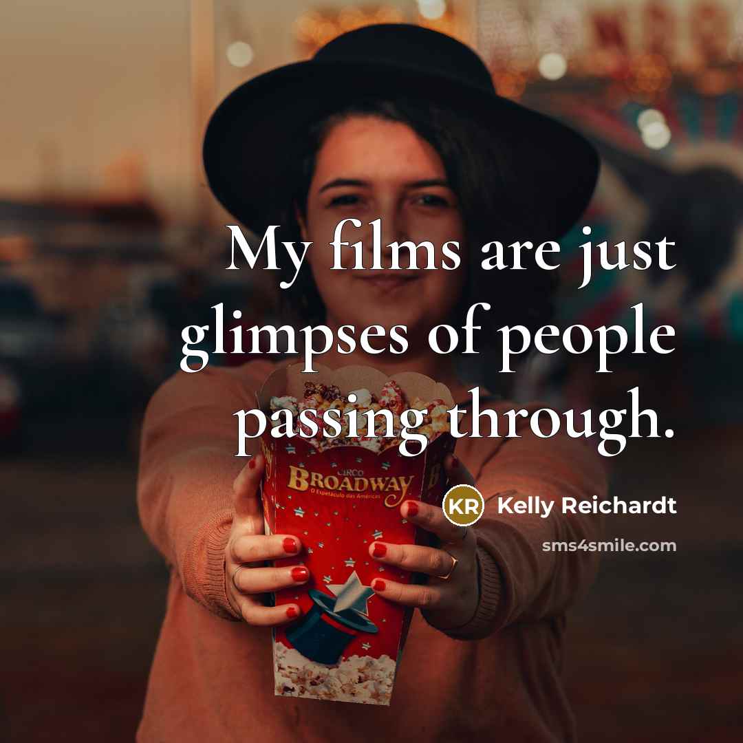 “My films are just glimpses of people passing through.…” quote by Kelly Reichardt