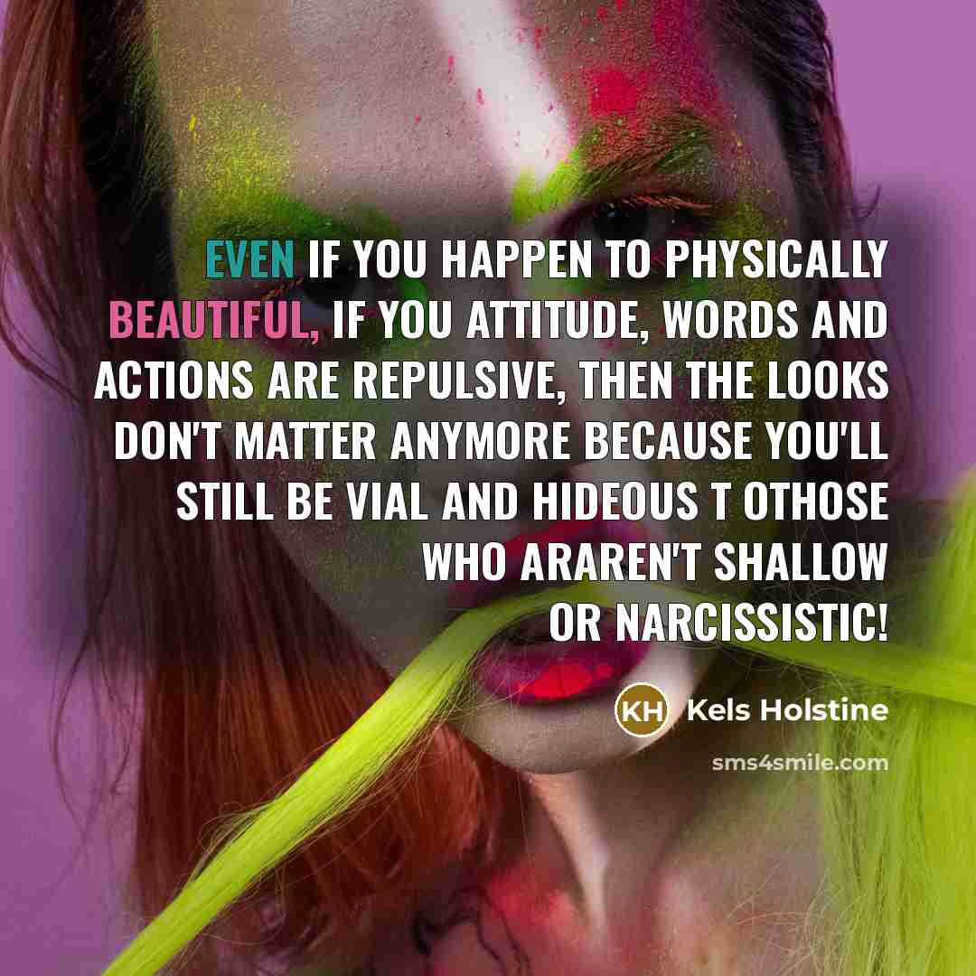 “Even if you happen to physically beautiful, if you attitude,…” quote by Kels Holstine