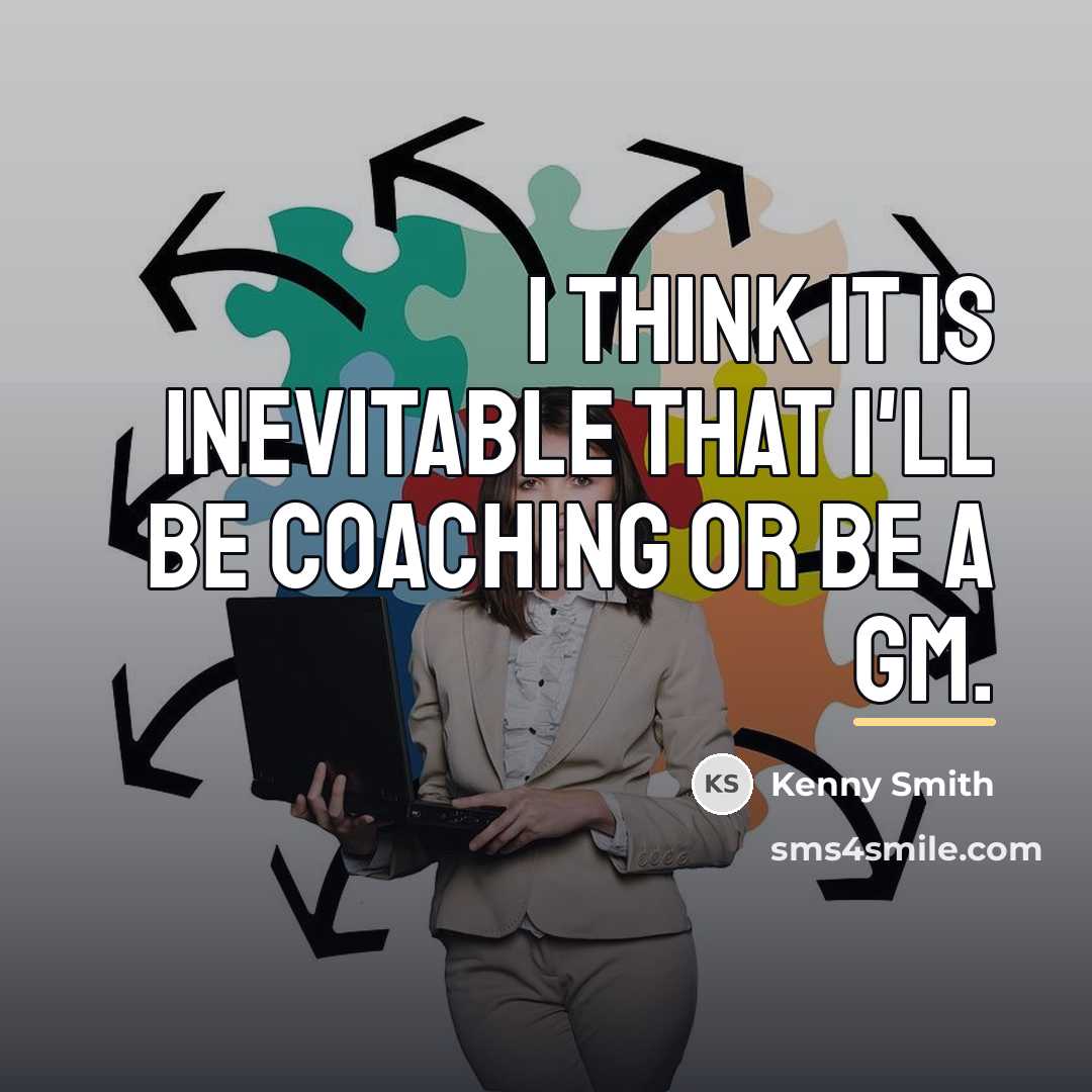 “I think it is inevitable that I'll be coaching or…” quote by Kenny Smith