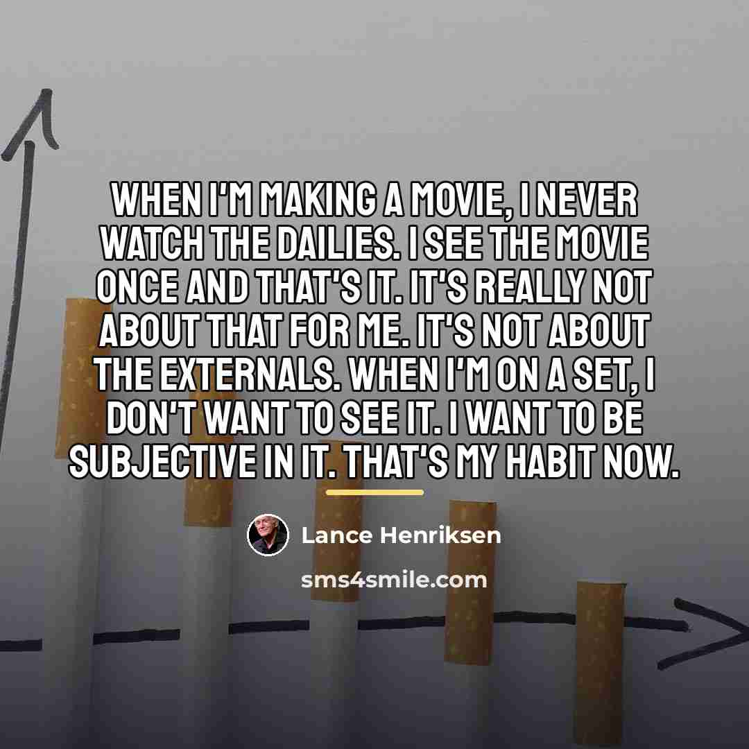 “When I'm making a movie, I never watch the dailies.…” quote by Lance Henriksen