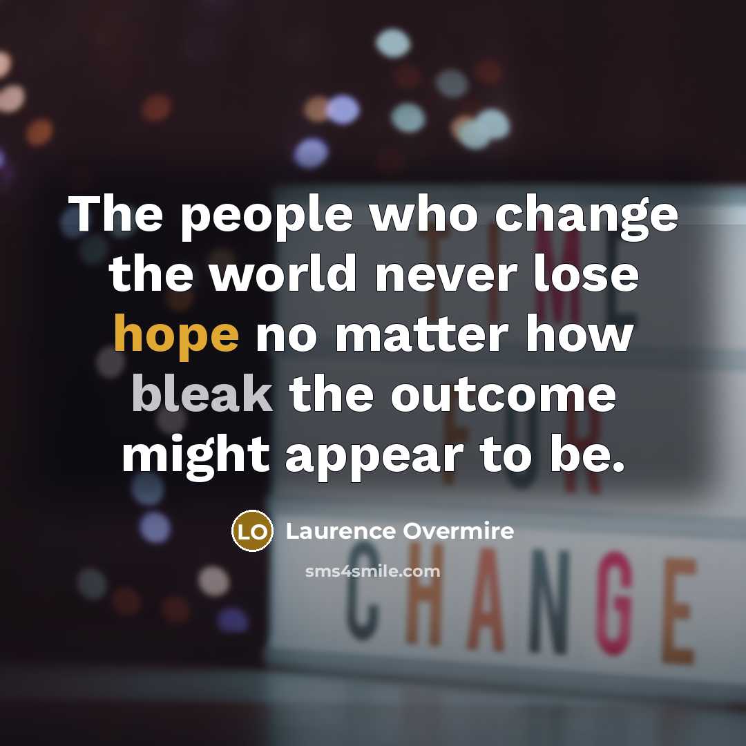“The people who change the world never lose hope no…” quote by Laurence Overmire