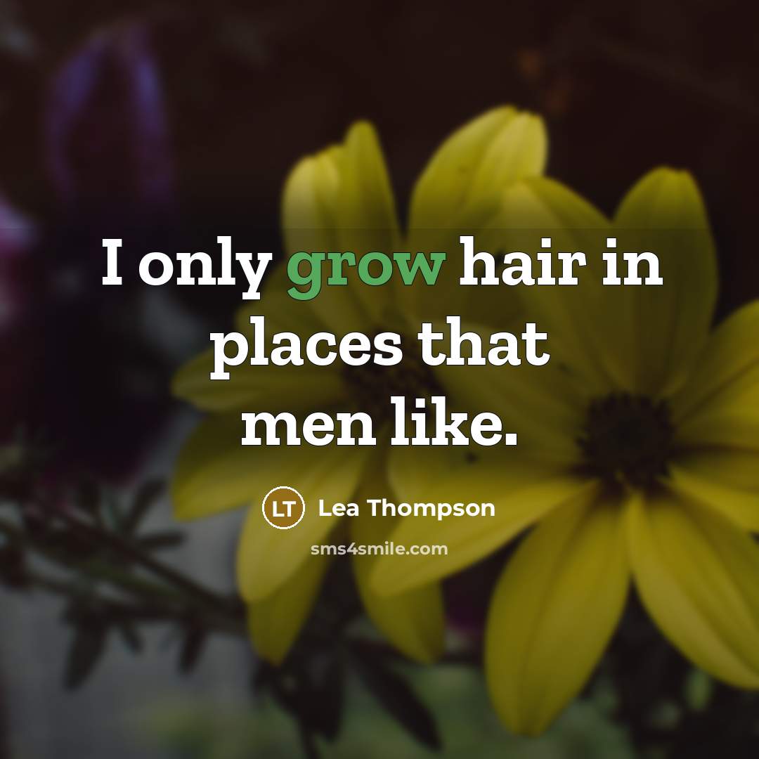“I only grow hair in places that men like.…” quote by Lea Thompson