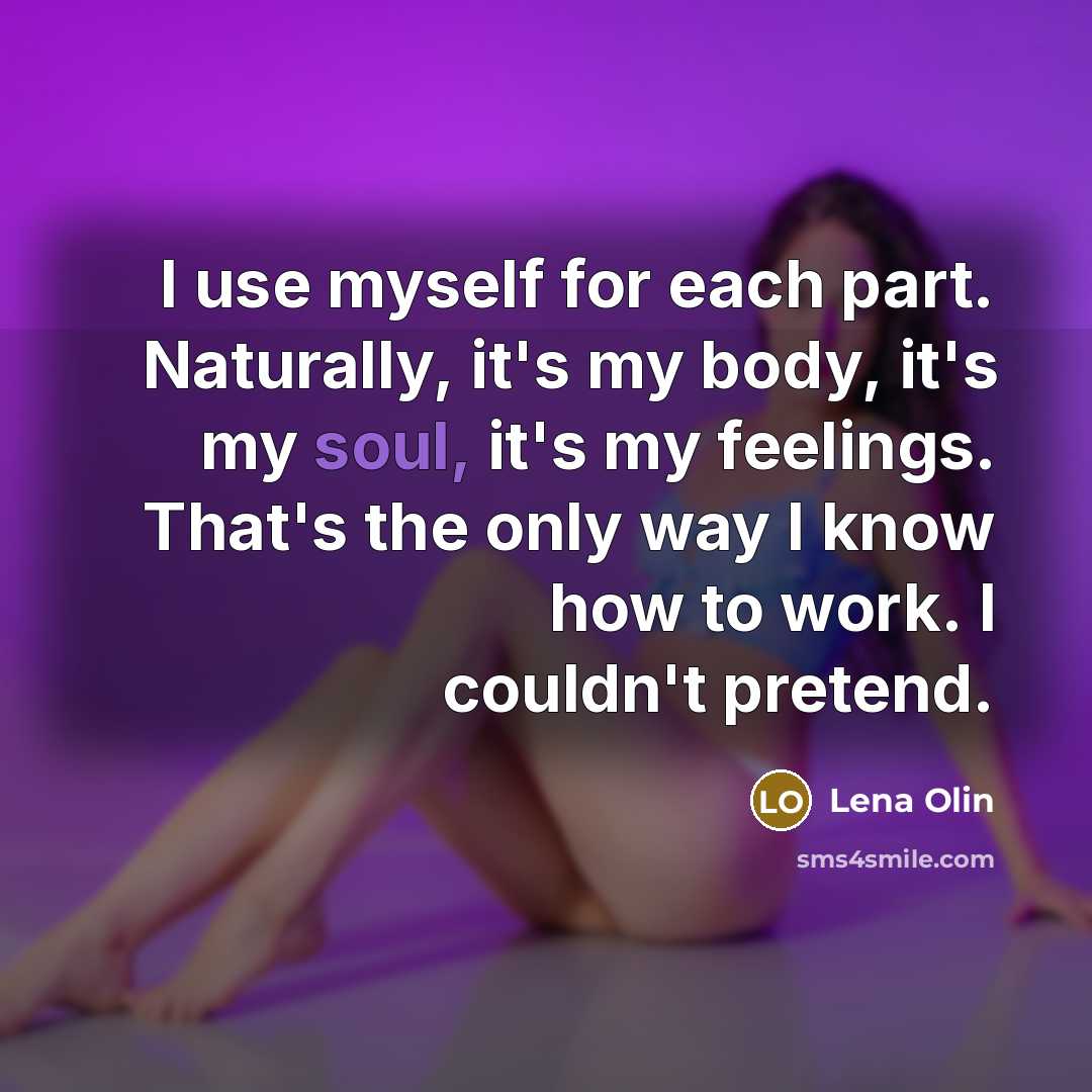 “I use myself for each part. Naturally, it's my body,…” quote by Lena Olin