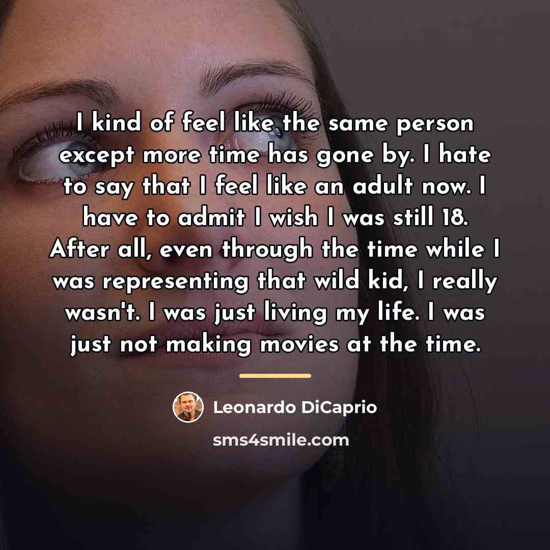 “I kind of feel like the same person except more…” quote by Leonardo DiCaprio